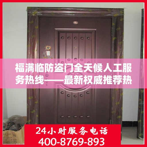 福满临防盗门全天候人工服务热线——最新权威推荐热线