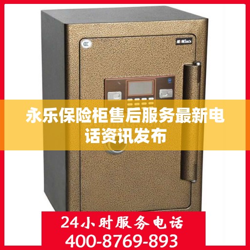 永乐保险柜售后服务最新电话资讯发布