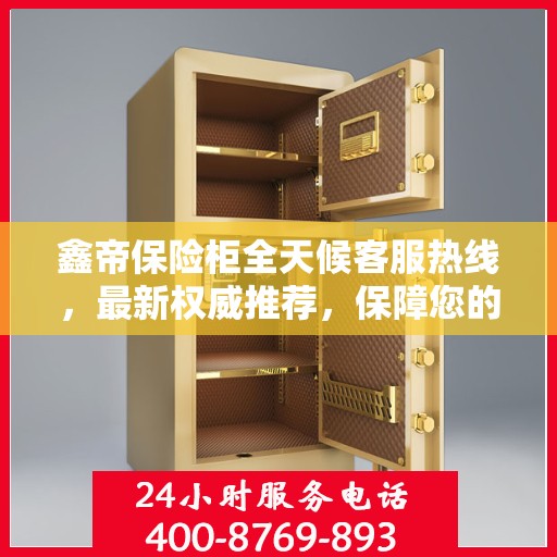 鑫帝保险柜全天候客服热线，最新权威推荐，保障您的安全需求