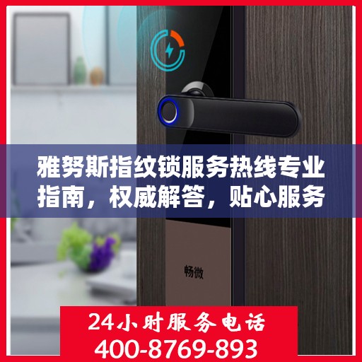 雅努斯指纹锁服务热线专业指南，权威解答，贴心服务