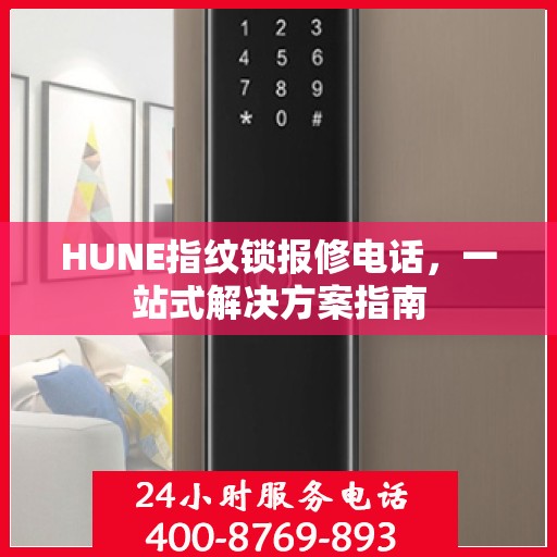HUNE指纹锁报修电话，一站式解决方案指南