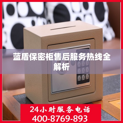 蓝盾保密柜售后服务热线全解析