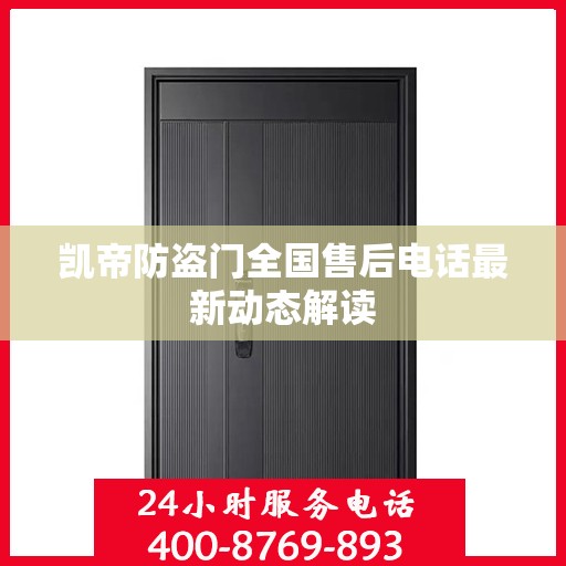 凯帝防盗门全国售后电话最新动态解读