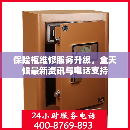保险柜维修服务升级，全天候最新资讯与电话支持