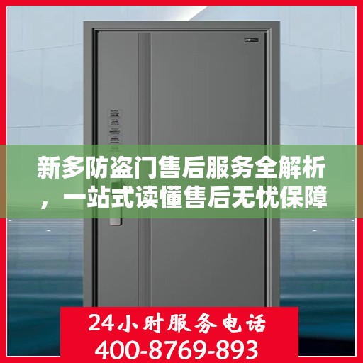 新多防盗门售后服务全解析，一站式读懂售后无忧保障