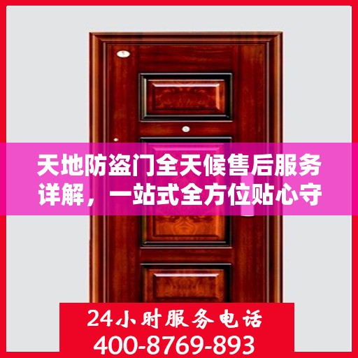 天地防盗门全天候售后服务详解，一站式全方位贴心守护