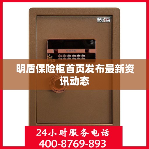 明盾保险柜首页发布最新资讯动态