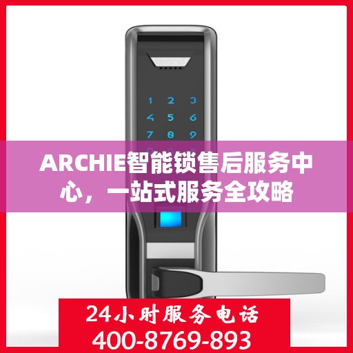 ARCHIE智能锁售后服务中心，一站式服务全攻略