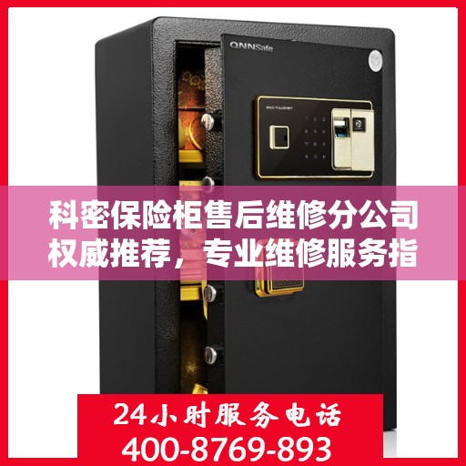 科密保险柜售后维修分公司权威推荐，专业维修服务指南