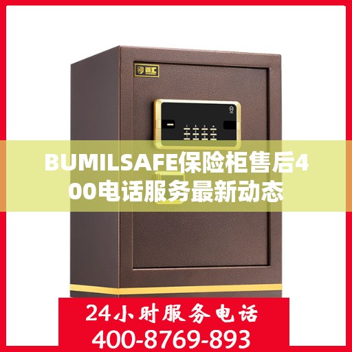 BUMILSAFE保险柜售后400电话服务最新动态