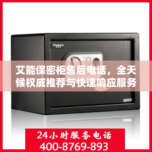 艾能保密柜售后电话，全天候权威推荐与快速响应服务保障