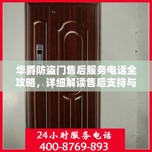 华爵防盗门售后服务电话全攻略，详细解读售后支持与服务体系