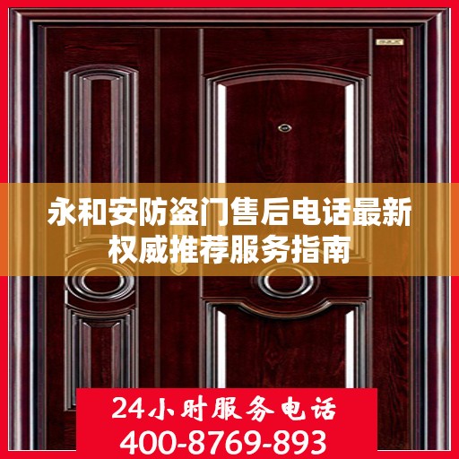 永和安防盗门售后电话最新权威推荐服务指南