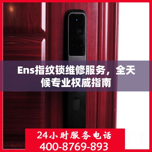 Ens指纹锁维修服务，全天候专业权威指南