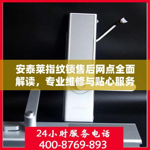 安泰莱指纹锁售后网点全面解读，专业维修与贴心服务