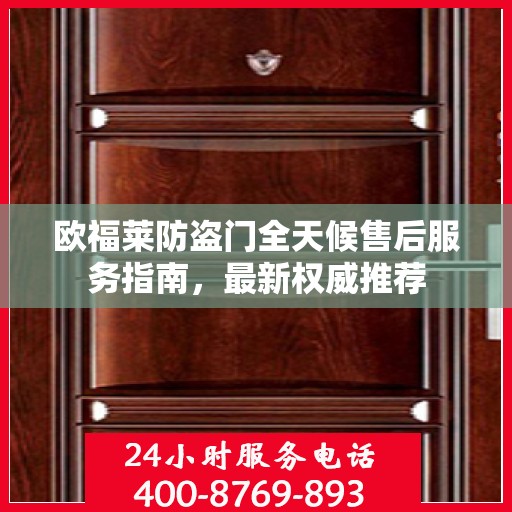 欧福莱防盗门全天候售后服务指南，最新权威推荐