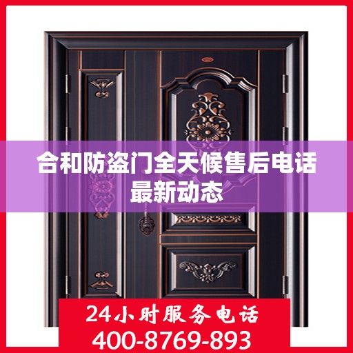 合和防盗门全天候售后电话最新动态