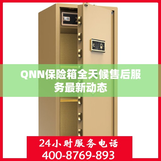 QNN保险箱全天候售后服务最新动态