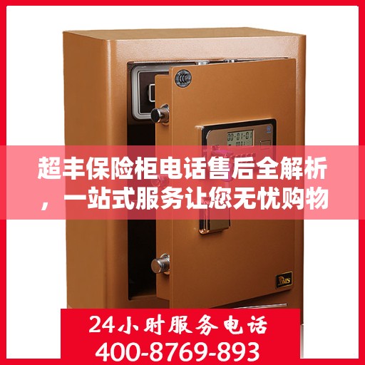 超丰保险柜电话售后全解析，一站式服务让您无忧购物