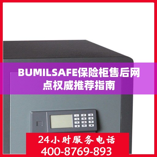 BUMILSAFE保险柜售后网点权威推荐指南