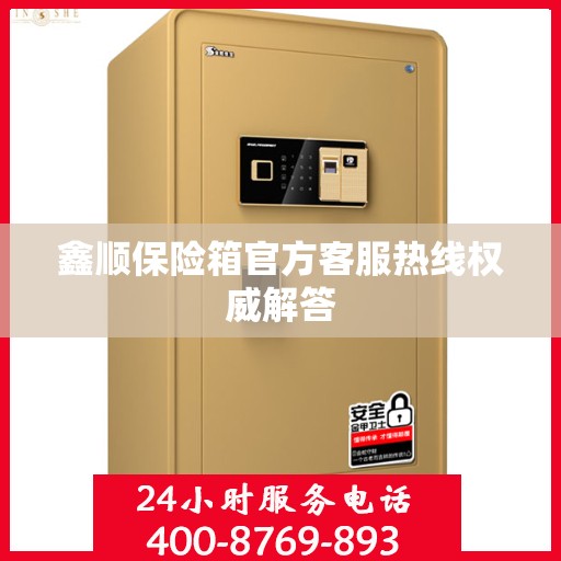 鑫顺保险箱官方客服热线权威解答