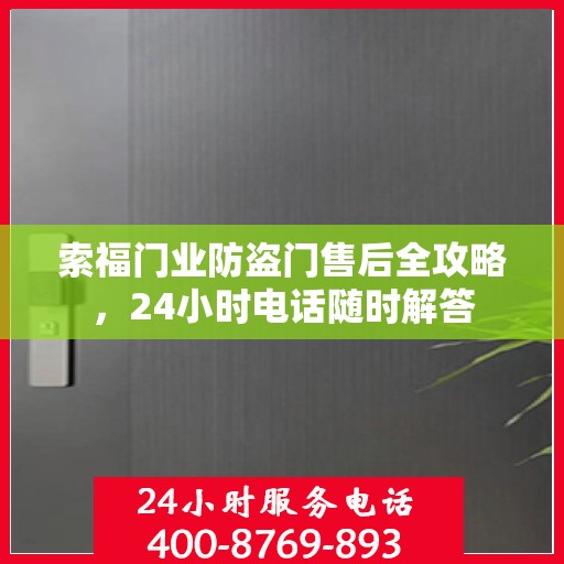索福门业防盗门售后全攻略，24小时电话随时解答