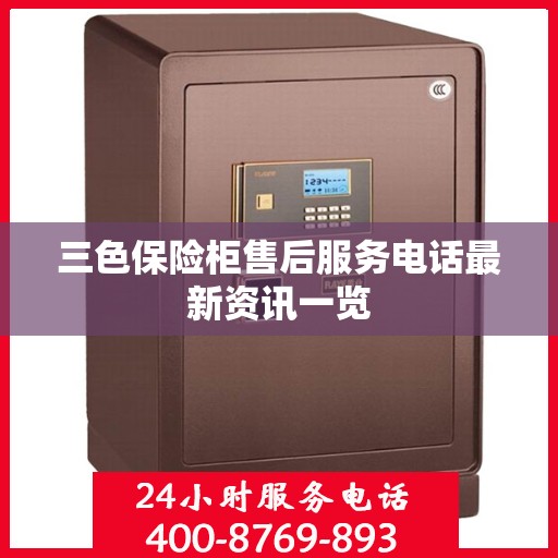 三色保险柜售后服务电话最新资讯一览