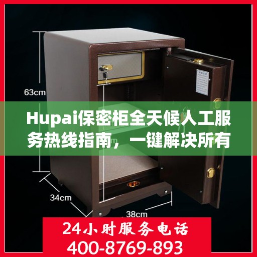 Hupai保密柜全天候人工服务热线指南，一键解决所有问题