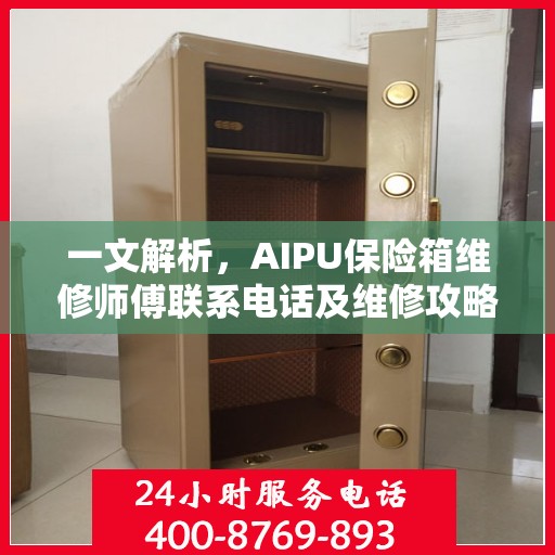 一文解析，AIPU保险箱维修师傅联系电话及维修攻略