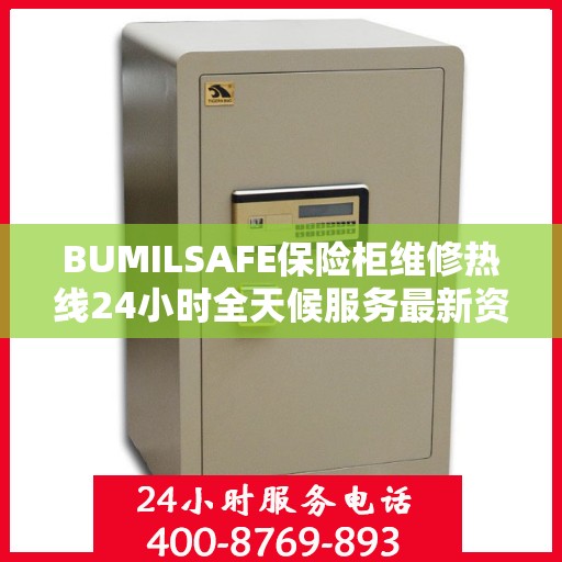 BUMILSAFE保险柜维修热线24小时全天候服务最新资讯