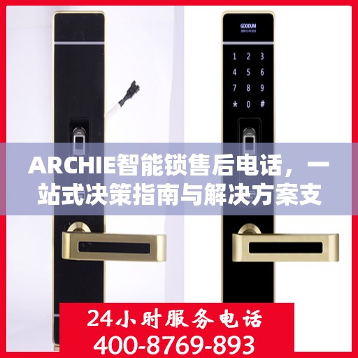 ARCHIE智能锁售后电话，一站式决策指南与解决方案支持