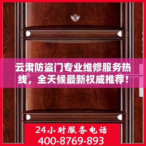云肃防盗门专业维修服务热线，全天候最新权威推荐！