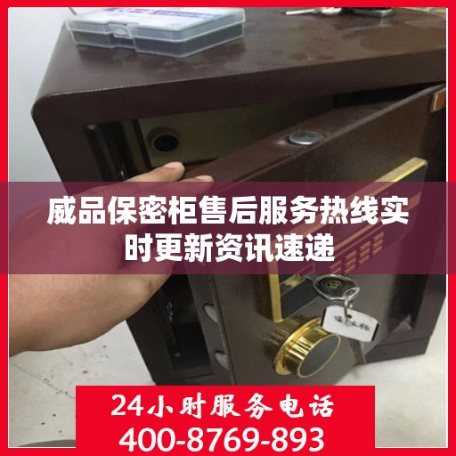 威品保密柜售后服务热线实时更新资讯速递