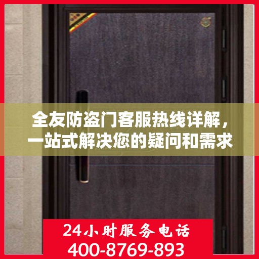 全友防盗门客服热线详解，一站式解决您的疑问和需求