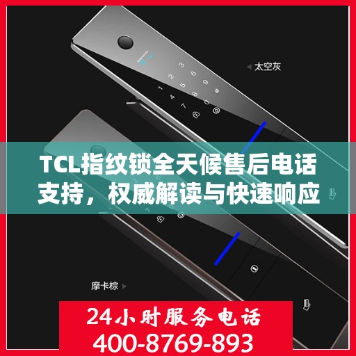 TCL指纹锁全天候售后电话支持，权威解读与快速响应