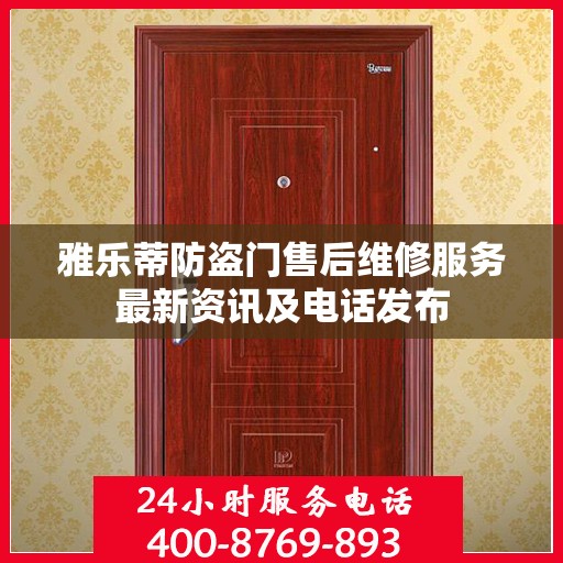 雅乐蒂防盗门售后维修服务最新资讯及电话发布