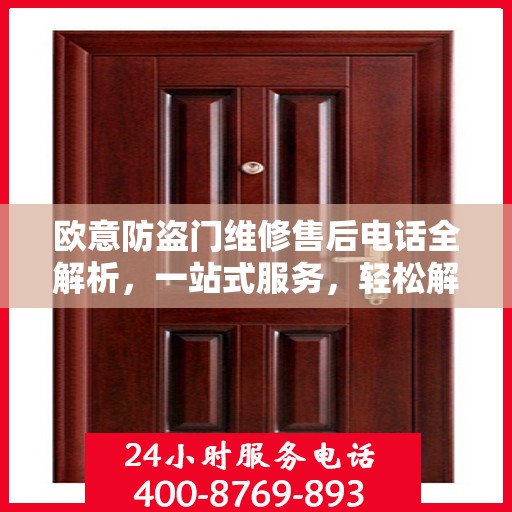 欧意防盗门维修售后电话全解析，一站式服务，轻松解决您的维修需求