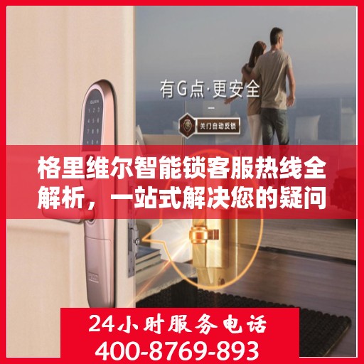 格里维尔智能锁客服热线全解析，一站式解决您的疑问和需求