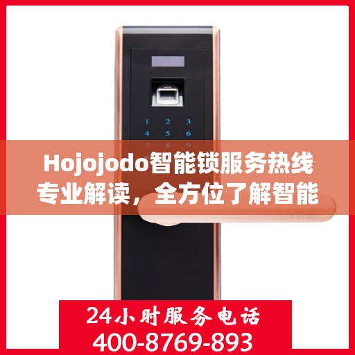 Hojojodo智能锁服务热线专业解读，全方位了解智能锁使用与维护