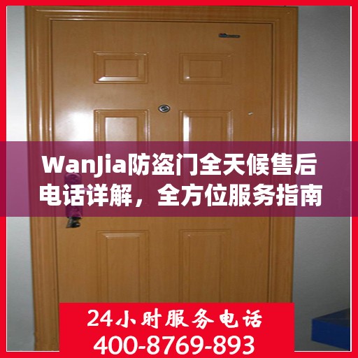 WanJia防盗门全天候售后电话详解，全方位服务指南