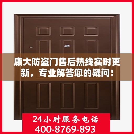 康大防盗门售后热线实时更新，专业解答您的疑问！