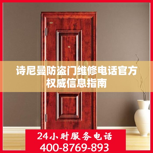 诗尼曼防盗门维修电话官方权威信息指南