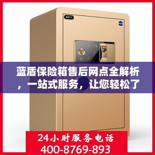 蓝盾保险箱售后网点全解析，一站式服务，让您轻松了解售后保障！