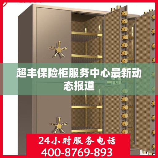 超丰保险柜服务中心最新动态报道