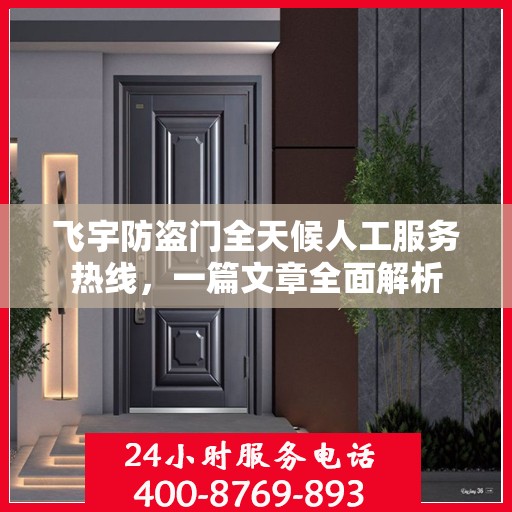 飞宇防盗门全天候人工服务热线，一篇文章全面解析