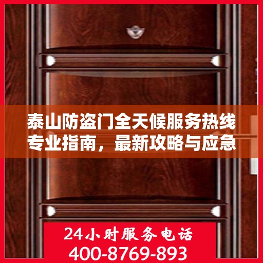 泰山防盗门全天候服务热线专业指南，最新攻略与应急响应