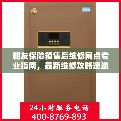 朝友保险箱售后维修网点专业指南，最新维修攻略速递
