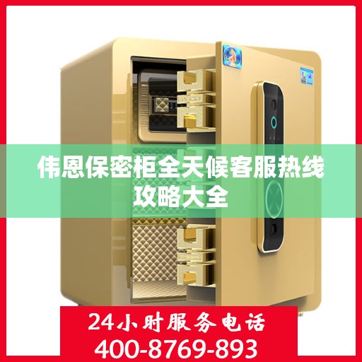 伟恩保密柜全天候客服热线攻略大全