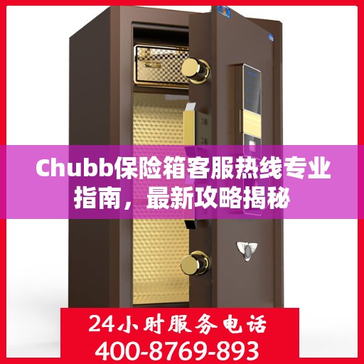 Chubb保险箱客服热线专业指南，最新攻略揭秘