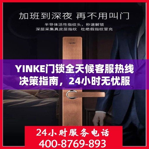 YINKE门锁全天候客服热线决策指南，24小时无忧服务，解决您的锁事困扰